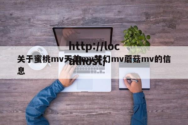 关于蜜桃mv天美mv梦幻mv蘑菇mv的信息